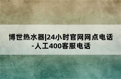 博世热水器|24小时官网网点电话-人工400客服电话